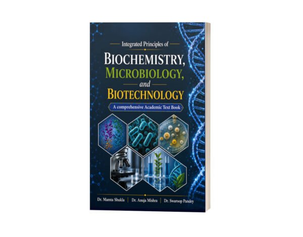 INTEGRATED PRINCIPLES OF BIOCHEMISTRY, MICROBIOLOGY, AND BIOTECHNOLOGY: A COMPREHENSIVE ACADEMIC TEXTBOOK